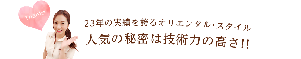 23年の実績を誇るオリエンタル・スタイル人気の秘密は技術力の高さ!!
